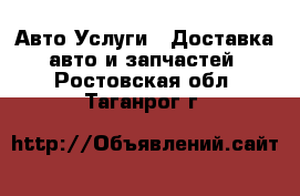 Авто Услуги - Доставка авто и запчастей. Ростовская обл.,Таганрог г.